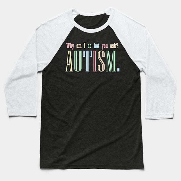 Why Am I So Hot You Ask? Autism Baseball T-Shirt by veranslafiray